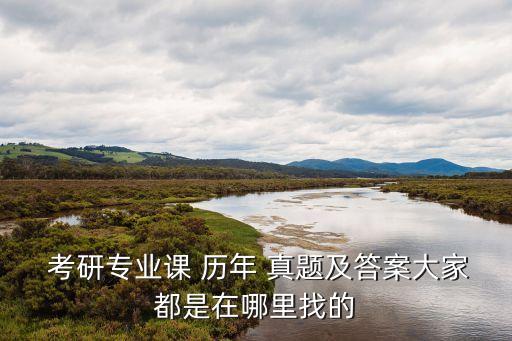  考研專業(yè)課 歷年 真題及答案大家都是在哪里找的