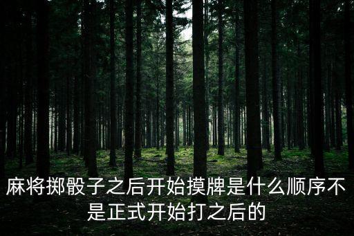 麻將擲骰子之后開始摸牌是什么順序不是正式開始打之后的