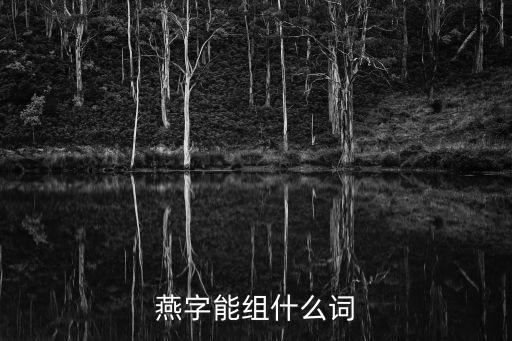燕字能組什么詞