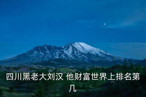 四川黑老大劉漢 他財富世界上排名第幾