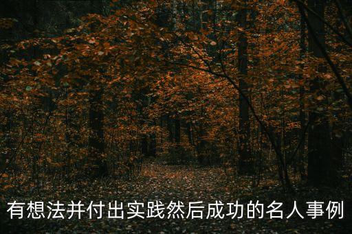 有想法并付出實踐然后成功的名人事例
