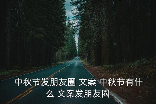  中秋節發朋友圈 文案 中秋節有什么 文案發朋友圈