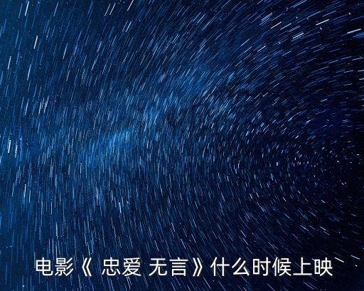  電影《 忠愛 無言》什么時候上映