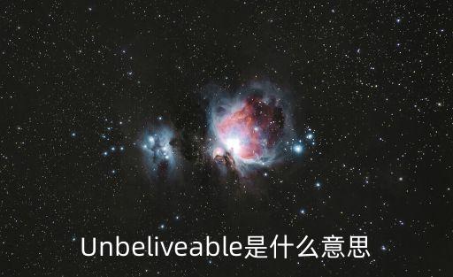 不信任，Unbeliveable是什么意思
