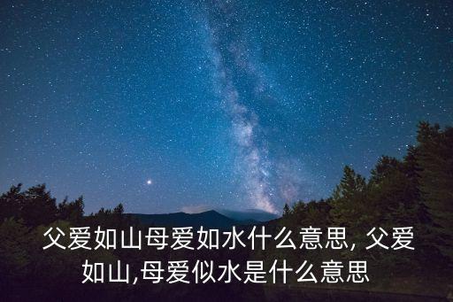  父愛如山母愛如水什么意思, 父愛如山,母愛似水是什么意思