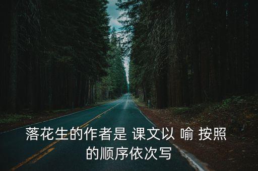 落花生的作者是 課文以 喻 按照 的順序依次寫