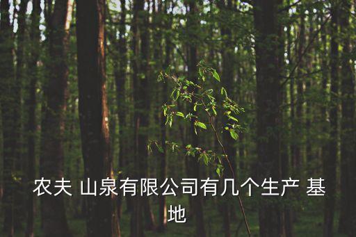  農(nóng)夫 山泉有限公司有幾個(gè)生產(chǎn) 基地