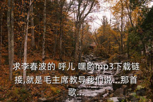 呼兒嘿喲,免費聽李春波歌曲下載地址: