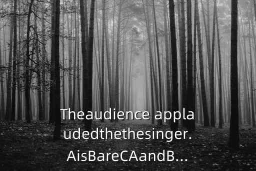 Theaudience applaudedthethesinger.AisBareCAandB...