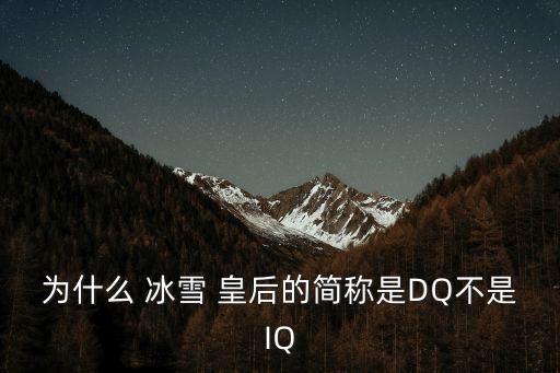 為什么 冰雪 皇后的簡(jiǎn)稱是DQ不是IQ