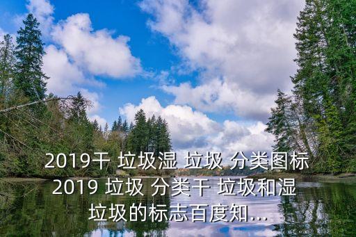 2019干 垃圾濕 垃圾 分類圖標2019 垃圾 分類干 垃圾和濕 垃圾的標志百度知...