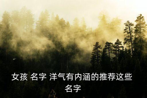 洋氣的女孩名字,選擇不合適的生僻字或諧音字對孩子影響很大