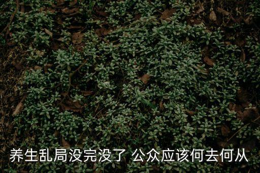 養生亂局沒完沒了 公眾應該何去何從