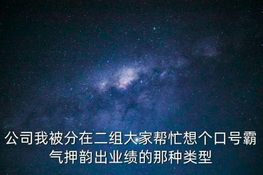 業績口號，公司我被分在二組大家幫忙想個口號霸氣押韻出業績的那種類型