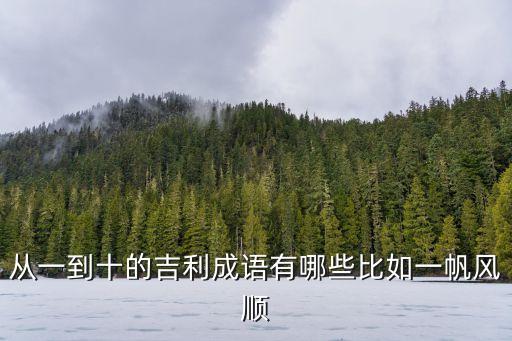 從一到十的吉利成語有哪些比如一帆風順