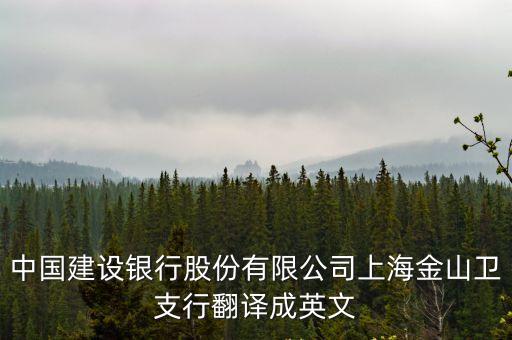中國建設銀行股份有限公司上海金山衛支行翻譯成英文