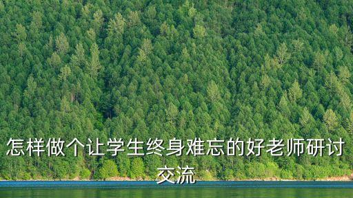 怎樣做個讓學生終身難忘的好老師研討交流