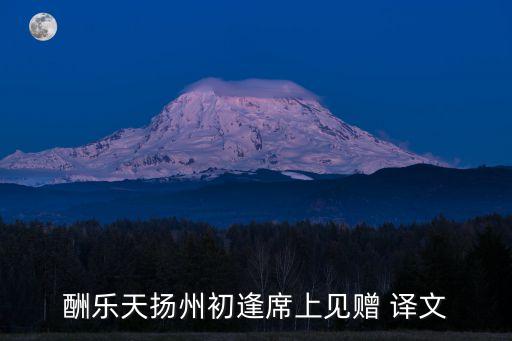 酬樂天揚州初逢席上見贈 譯文