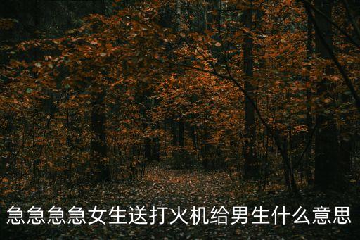 急急急急女生送打火機給男生什么意思