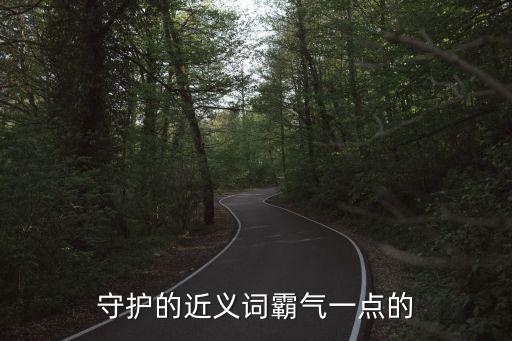 守護(hù)的近義詞霸氣一點(diǎn)的