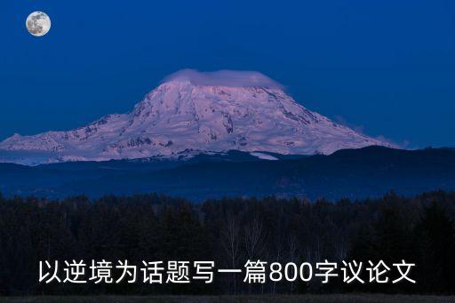 以逆境為話題寫一篇800字議論文