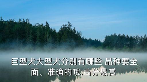  巨型犬大型犬分別有哪些 品種要全面、準確的哦,高分懸賞