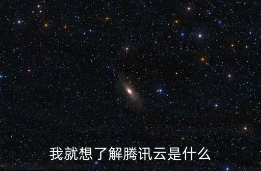 我就想了解騰訊云是什么