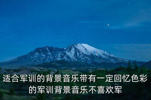 適合軍訓(xùn)的背景音樂(lè)帶有一定回憶色彩的軍訓(xùn)背景音樂(lè)不喜歡軍