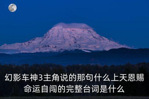 幻影車神3主角說的那句什么上天恩賜命運自闖的完整臺詞是什么