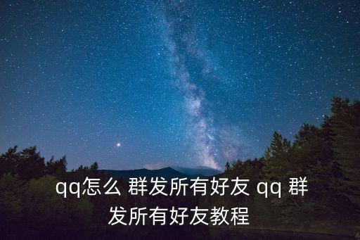  qq怎么 群發所有好友 qq 群發所有好友教程
