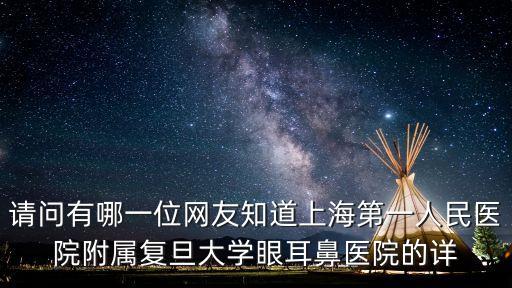 請問有哪一位網友知道上海第一人民醫院附屬復旦大學眼耳鼻醫院的詳