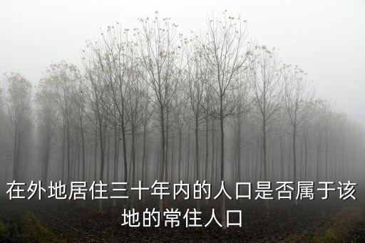 居住人口，在外地居住三十年內的人口是否屬于該地的常住人口
