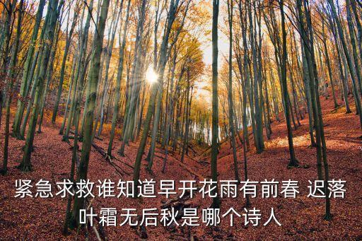 緊急求救誰知道早開花雨有前春 遲落葉霜無后秋是哪個詩人