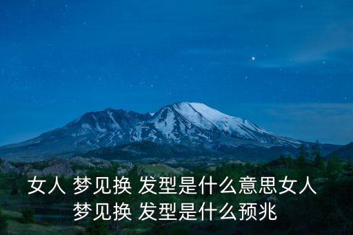 夢見換發型,女人夢見改變發型說明想改變自己