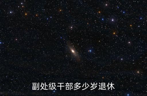 副部級退休年齡，副處級干部多少歲退休