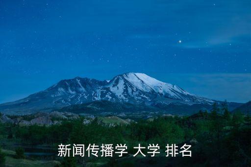 新聞學(xué)大學(xué)排名,新聞傳播學(xué)專業(yè)排名國內(nèi)排名前五大學(xué)
