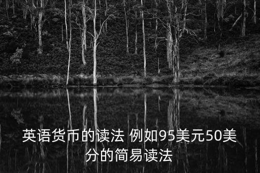 英語貨幣的讀法 例如95美元50美分的簡易讀法
