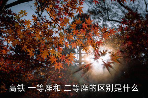 高鐵 一等座和 二等座的區別是什么