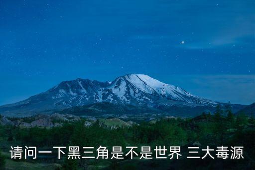 三大毒源是什么,三無照顧區是惡的根源是泰國緬甸黑三角