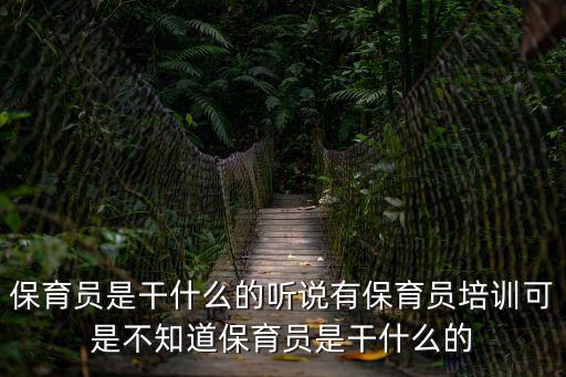 保育員是干什么的聽說有保育員培訓(xùn)可是不知道保育員是干什么的
