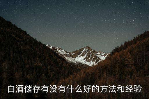 白酒儲(chǔ)存有沒(méi)有什么好的方法和經(jīng)驗(yàn)