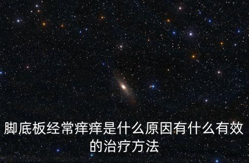 腳底板經(jīng)常癢癢是什么原因有什么有效的治療方法