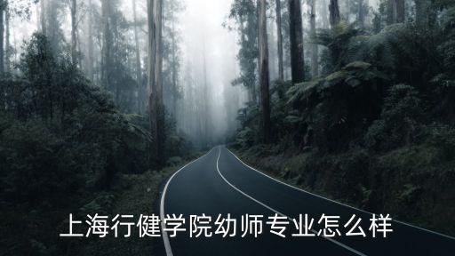上海行健學院幼師專業怎么樣