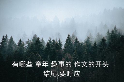 有哪些 童年 趣事的 作文的開頭 結尾,要呼應