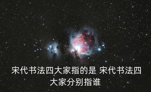  宋代書法四大家指的是 宋代書法四大家分別指誰