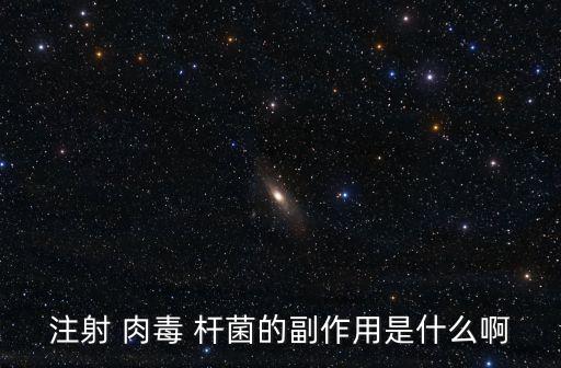 注射 肉毒 桿菌的副作用是什么啊