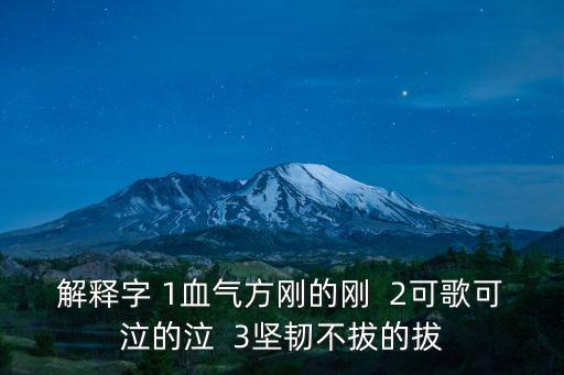 解釋字 1血?dú)夥絼偟膭? 2可歌可泣的泣  3堅(jiān)韌不拔的拔