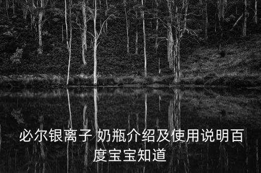  必爾銀離子 奶瓶介紹及使用說明百度寶寶知道
