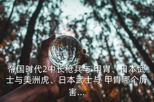 甲胄騎兵,甲胄不怕駝兵駱駝兵測試:比日本武士強多了