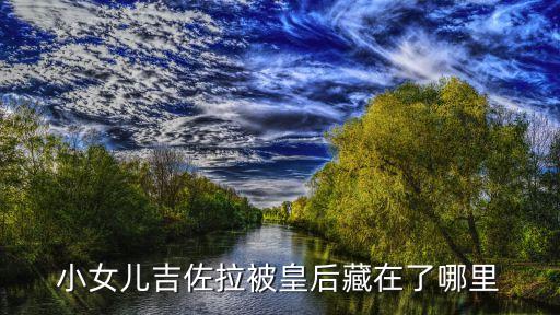 小女兒吉佐拉被皇后藏在了哪里